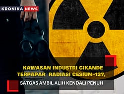 KLH TETAPKAN KAWASAN INDUSTRI CIKANDE SEBAGAI KEJADIAN KHUSUS RADIASI CESIUM-137, SATGAS AMBIL ALIH KENDALI PENUH