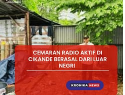 CEMARAN RADIOAKTIF DI CIKANDE BERASAL DARI LUAR NEGERI, PEMERINTAH BENTUK TIM KHUSUS