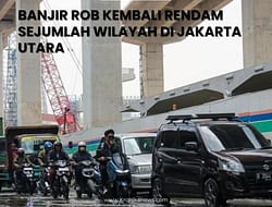 BANJIR ROB KEMBALI RENDAM SEJUMLAH WILAYAH DI JAKARTA UTARA