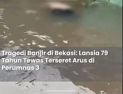 TRAGEDI BANJIR DI BEKASI : LANSIA 79 TAHUN TEWAS TERSERET ARUS DI PERUMNAS 3