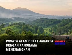 WISATA ALAM DEKAT JAKARTA DENGAN PANORAMA MENENANGKAN