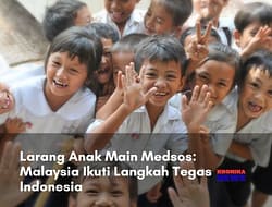 LARANG ANAK MAIN MEDSOS : MALAYSIA IKUTI LANGKAH TEGAS INDONESIA