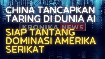 CHINA TANCAPKAN TARING DI DUNIA AI, SIAP TANTANG DOMINASI AMERIKA SERIKAT